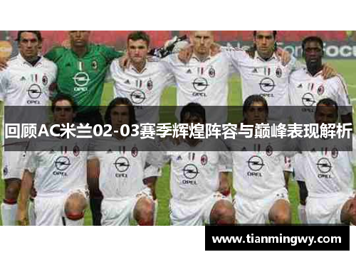 回顾AC米兰02-03赛季辉煌阵容与巅峰表现解析