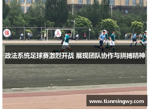 政法系统足球赛激烈开战 展现团队协作与拼搏精神