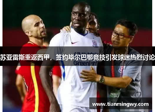 苏亚雷斯重返西甲，签约毕尔巴鄂竞技引发球迷热烈讨论
