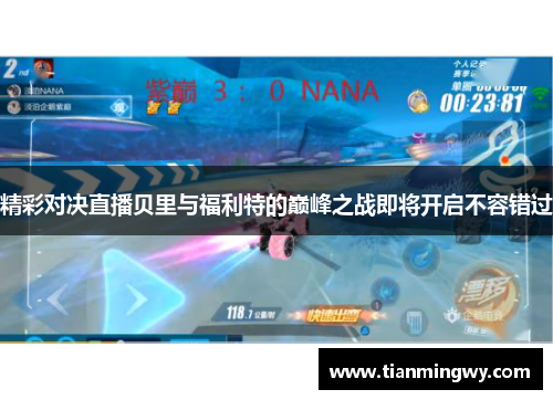 精彩对决直播贝里与福利特的巅峰之战即将开启不容错过