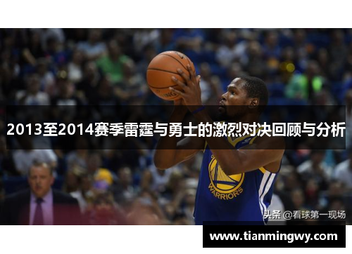 2013至2014赛季雷霆与勇士的激烈对决回顾与分析
